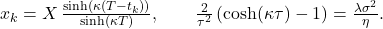  x_k = X\,\frac{\sinh(\kappa(T - t_k))}{\sinh(\kappa T)}, \qquad \frac{2}{\tau^2}\left(\cosh(\kappa\tau) - 1\right) = \frac{\lambda\sigma^2}{\eta}. 