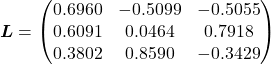  \boldsymbol{L} = \begin{pmatrix} 0.6960 & -0.5099 & -0.5055 \\ 0.6091 & 0.0464 & 0.7918 \\ 0.3802 & 0.8590 & -0.3429 \end{pmatrix} 
