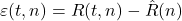  \varepsilon(t, n) = R(t, n) - \hat{R}(n) 