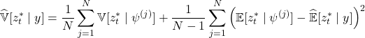  \displaystyle \widehat{\mathbb{V}}[z_t^*\mid y]=\frac{1}{N}\sum_{j=1}^{N}\mathbb{V}[z_t^*\mid \psi^{(j)}]+\frac{1}{N-1}\sum_{j=1}^{N}\Big(\mathbb{E}[z_t^*\mid \psi^{(j)}]-\widehat{\mathbb{E}}[z_t^*\mid y]\Big)^{2}