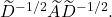  {\widetilde{D}}^{- 1/2}\widetilde{A}{\widetilde{D}}^{- 1/2}. 
