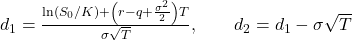  d_1 = \frac{\ln(S_0/K) + \left(r - q + \frac{\sigma^2}{2}\right)T}{\sigma\sqrt{T}}, \qquad d_2 = d_1 - \sigma\sqrt{T} 