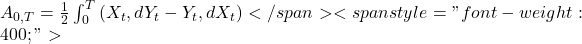  A_{0,T} = \frac{1}{2} \int_0^T \left( X_t , dY_t - Y_t , dX_t \right) </span><span style="font-weight: 400;">