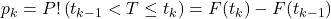 \displaystyle p_k = P!\left(t_{k-1} < T \le t_k\right) = F(t_k) - F(t_{k-1})