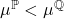  \mu^{\mathbb{P}} < \mu^{\mathbb{Q}} 