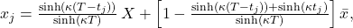  x_j = \frac{\sinh(\kappa(T - t_j))}{\sinh(\kappa T)}\,X + \left[1 - \frac{\sinh(\kappa(T - t_j)) + \sinh(\kappa t_j)}{\sinh(\kappa T)}\right]\bar{x}, 