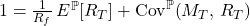 1 = \frac{1}{R_{f}}\,E^{\mathbb{P}}\!\left[R_{T}\right] + \mathrm{Cov}^{\mathbb{P}}\!\left(M_{T},\,R_{T}\right)