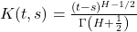  K(t,s) = \frac{(t-s)^{H-1/2}}{\Gamma\left(H + \frac{1}{2}\right)} 
