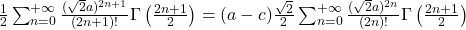  \frac{1}{2} \sum_{n = 0}^{+\infty} \frac{(\sqrt{2}a)^{2n+1}}{(2n+1)!} \Gamma \left( \frac{2n+1}{2} \right) = (a-c) \frac{\sqrt{2}}{2}\sum_{n = 0}^{+\infty} \frac{(\sqrt{2}a)^{2n}}{(2n)!} \Gamma \left( \frac{2n+1}{2} \right) 