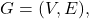  G = (V,E), 