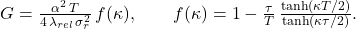  G = \frac{\alpha^2\,T}{4\,\lambda_{rel}\,\sigma_r^2}\,f(\kappa), \qquad f(\kappa) = 1 - \frac{\tau}{T}\,\frac{\tanh(\kappa T/2)}{\tanh(\kappa\tau/2)}. 