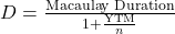  D = \frac{\text{Macaulay Duration}}{1 + \frac{\text{YTM}}{n}} 