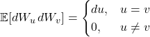  \mathbb{E}[dW_u \, dW_v] = \begin{cases} du, & u = v \\ 0, & u \neq v \end{cases} 