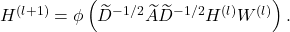  H^{(l + 1)} = \phi\left( {\widetilde{D}}^{- 1/2}\widetilde{A}{\widetilde{D}}^{- 1/2}H^{(l)}W^{(l)} \right). 