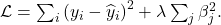 \mathcal{L} = \sum_{i}\left(y_{i}-\widehat{y}_{i}\right)^{2}+\lambda\sum_{j}\beta_{j}^{2}.
