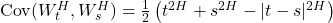  \text{Cov}(W_t^H, W_s^H) = \frac{1}{2}\left(t^{2H} + s^{2H} - |t-s|^{2H}\right) 
