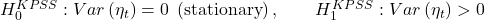  H_{0}^{KPSS}:Var\left( \eta_{t} \right) = 0\;\left( \text{stationary} \right),\quad\quad H_{1}^{KPSS}:Var\left( \eta_{t} \right) > 0 