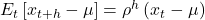  E_{t}\left[ x_{t + h} - \mu \right] = \rho^{h}\left( x_{t} - \mu \right) 