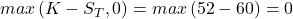  max\left(K-S_T,0\right)=max\left(52-60)=0 