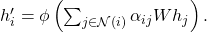  h_{i}' = \phi\left( \sum_{j\mathcal{\in N}(i)}^{}\alpha_{ij}Wh_{j} \right). 