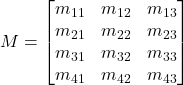  M=\begin{bmatrix}m_{11}&m_{12}&m_{13}\\m_{21}&m_{22}&m_{23}\\m_{31}&m_{32}&m_{33}\\m_{41}&m_{42}&m_{43}\end{bmatrix} 