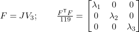  F=JV_3;\qquad\frac{F^{\mathsf{T}}F}{119}=\begin{bmatrix}\lambda_1&0&0\\0&\lambda_2&0\\0&0&\lambda_3\end{bmatrix} 